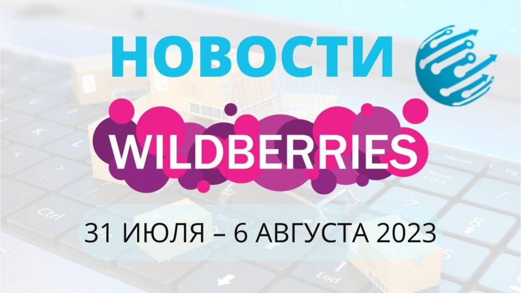 Новости Вайлдберриз. Обзор за неделю с 31 июля по 6 августа