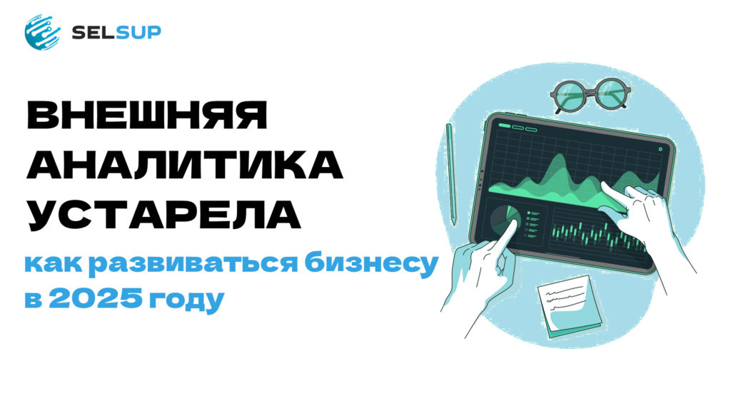 Аналитика маркетплейсов устарела: как развиваться бизнесу в 2025 году