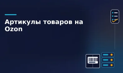 Артикулы товаров на Ozon: как навести порядок и не потерять продажи