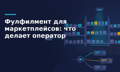 Фулфилмент для маркетплейсов: что делает оператор и кому он нужен