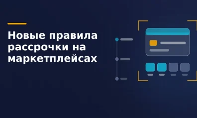 Рассрочка на маркетплейсах: новые правила и удержания с продавца
