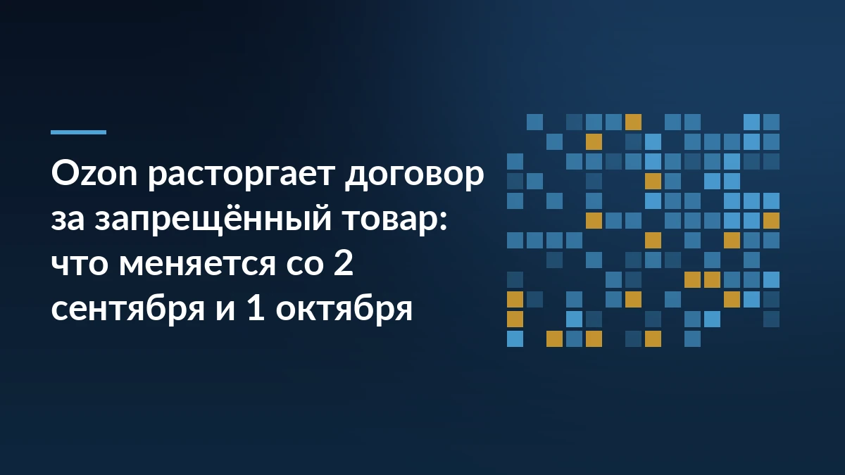 Изменения договора Ozon: расторжение за запрещённый товар с 1 октября и запрет перевыпуска карточки после жалобы правообладателя