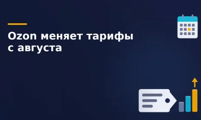 Ozon меняет тарифы с августа-сентября 2026: что нужно знать продавцам