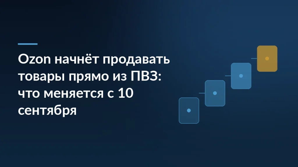 Ozon превращает пункты выдачи в логистические центры: этапы размещения и продажи товаров продавцов из ПВЗ