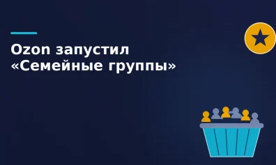 Ozon запустил «Семейные группы»: общий счет, единая Premium-подписка и корзина до 7 человек