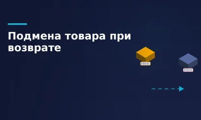 Подмена товара при возврате: как продавцу доказать и вернуть деньги