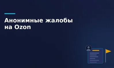 Анонимные жалобы на Ozon: как продавцам защититься от фрода конкурентов