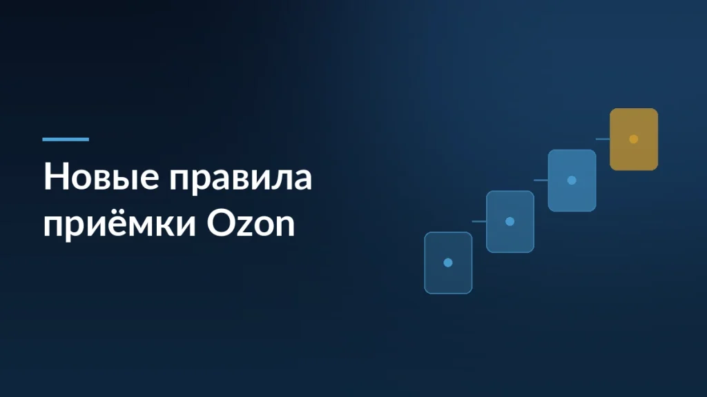 Тёмно-синяя заставка с заголовком «Новые правила приёмки Ozon» и ступенями процесса поставки