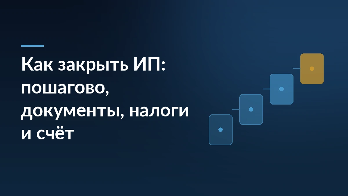 Тёмно-синий баннер с заголовком «Как закрыть ИП: пошагово, документы, налоги и счёт» и четырьмя ступенями процесса справа