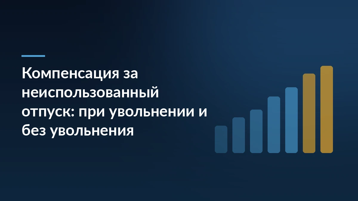 Заголовок «Компенсация за неиспользованный отпуск: при увольнении и без увольнения» на тёмно-синем фоне и растущие столбцы справа