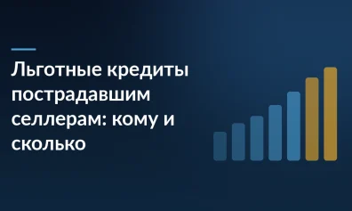 Льготные кредиты пострадавшим селлерам: кому, сколько и в каких банках
