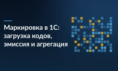 Маркировка в 1С: загрузка кодов, эмиссия и агрегация