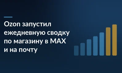 Ozon запустил ежедневную сводку по магазину в MAX и на почту