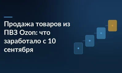 Продажа товаров из ПВЗ Ozon: что заработало с 10 сентября 2026 года