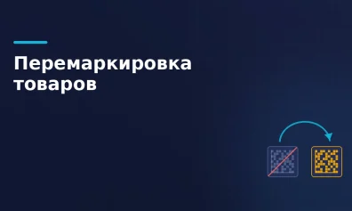 Перемаркировка товаров в «Честном знаке» — от А до Я