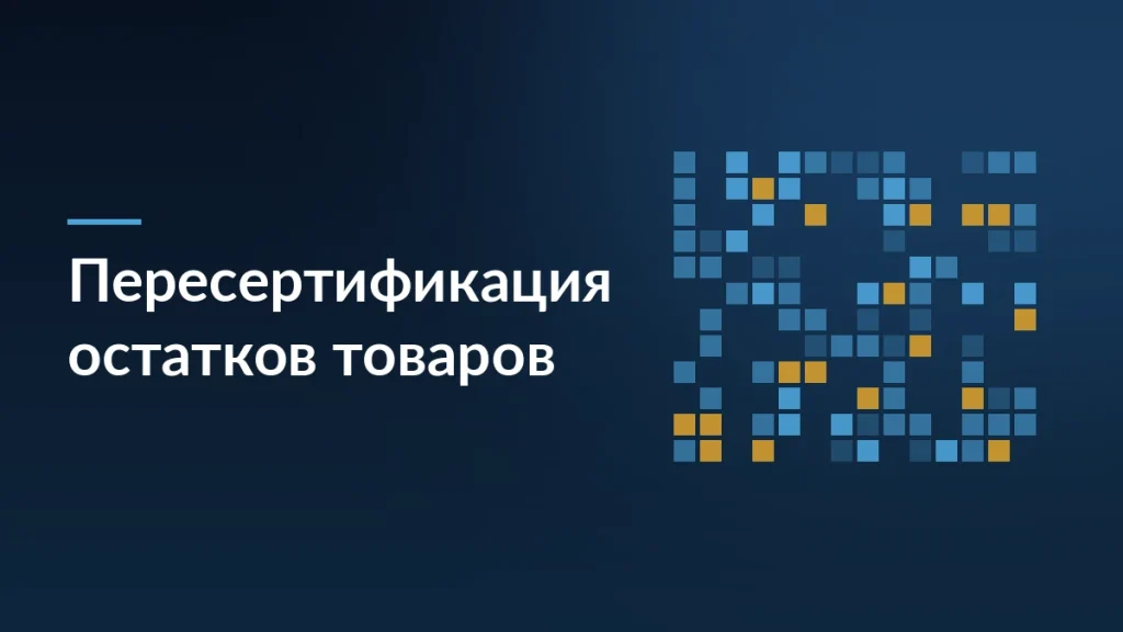 Тёмная обложка новости о пересертификации остатков товаров без ввоза образцов