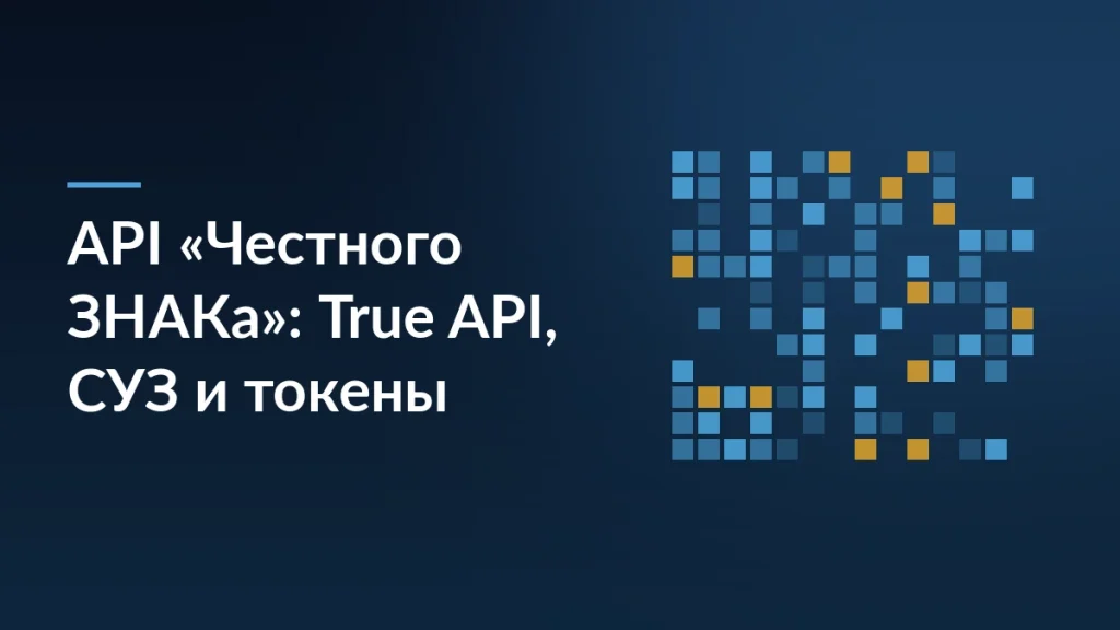 Тёмно-синяя обложка с заголовком «API «Честного ЗНАКа»: True API, СУЗ и токены» слева и мозаикой из синих и жёлтых квадратов справа