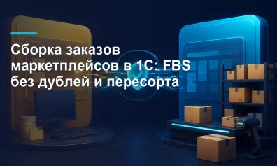 Сборка заказов маркетплейсов в 1С: FBS без дублей и пересорта