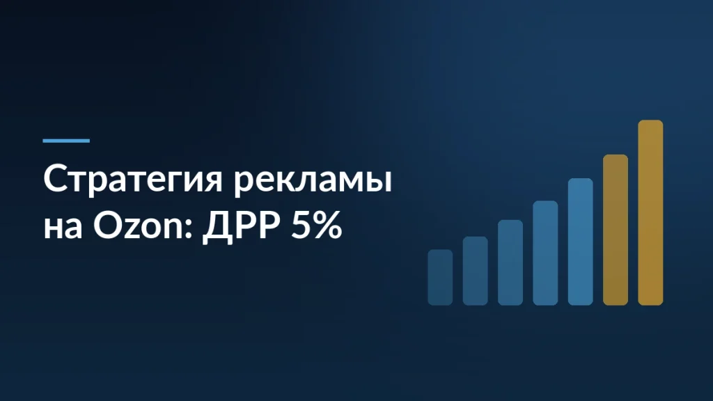 Обложка статьи о стратегии рекламы на Ozon: как получать дешёвый трафик с ДРР 5 процентов на всю матрицу товаров