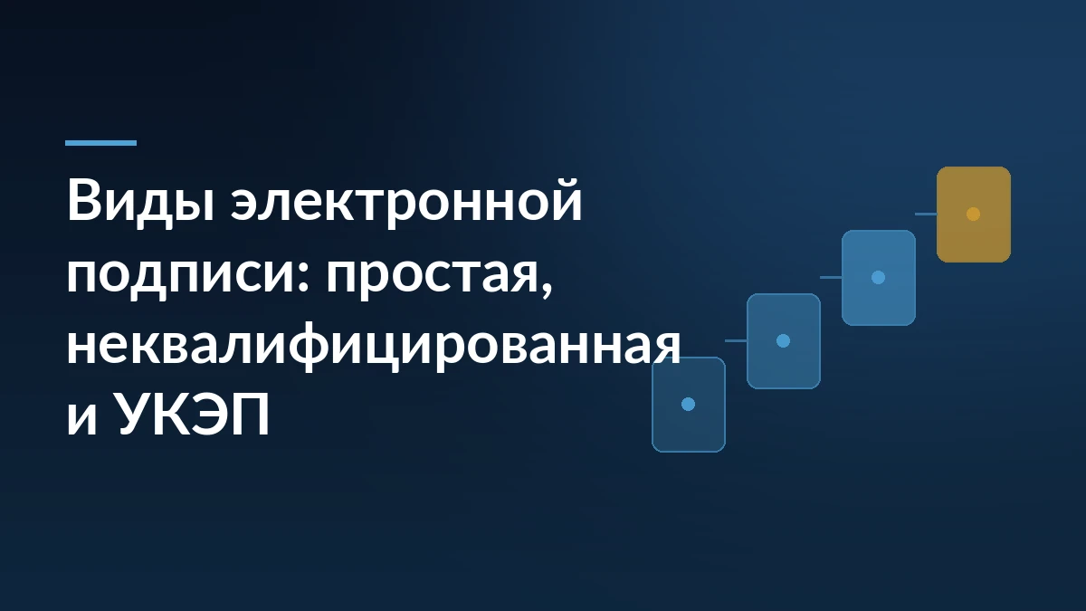 Обложка статьи о видах электронной подписи: простая, неквалифицированная и УКЭП на тёмно-синем фоне со ступенями процесса