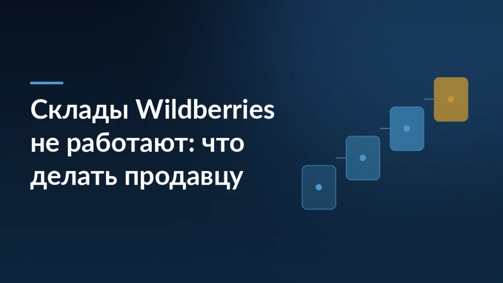 Тёмно-синяя обложка с заголовком «Склады Wildberries не работают: что делать продавцу» и ступенями из четырёх карточек справа