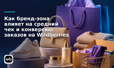 Как бренд-зона влияет на средний чек и конверсию заказов на Wildberries