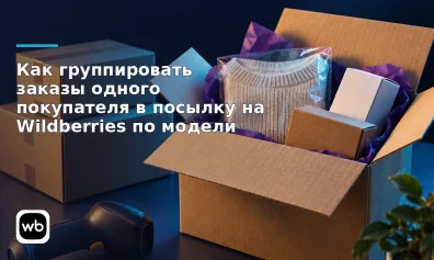 Как группировать заказы одного покупателя в посылку на Wildberries по модели «Маркетплейс» (FBS)