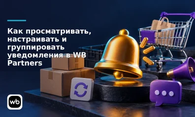 Как просматривать, настраивать и группировать уведомления в WB Partners