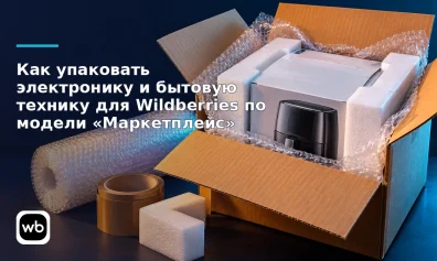 Как упаковать электронику и бытовую технику для Wildberries по модели «Маркетплейс» (FBS)