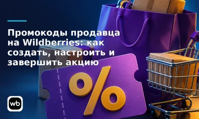 Промокоды продавца на Wildberries: как создать, настроить и завершить акцию